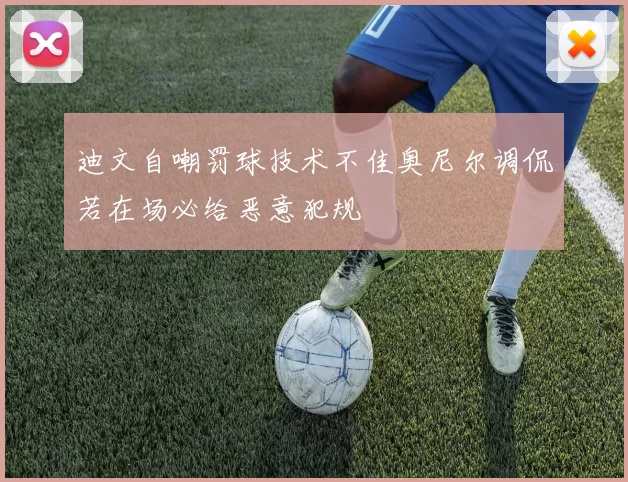 迪文自嘲罚球技术不佳奥尼尔调侃若在场必给恶意犯规